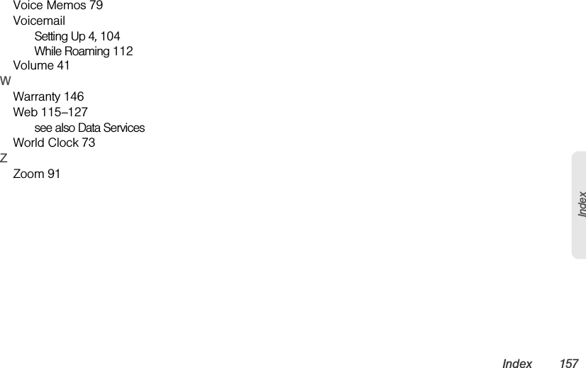 Index 157IndexVoice Memos 79VoicemailSetting Up 4, 104While Roaming 112Volume 41WWarranty 146Web 115–127see also Data ServicesWorld Clock 73ZZoom 91