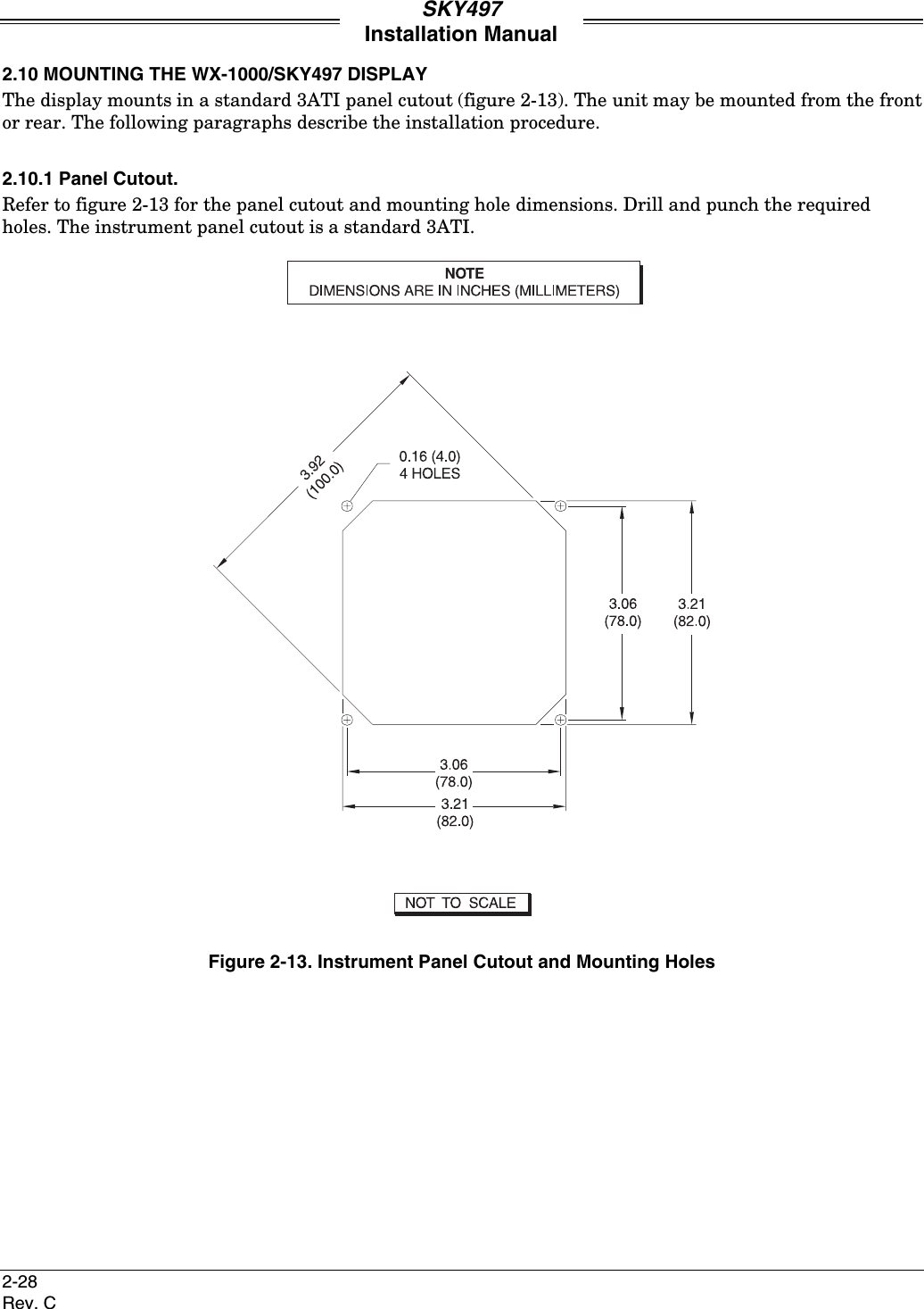 SKY497Installation Manual2-28Rev. C2.10 MOUNTING THE WX-1000/SKY497 DISPLAYThe display mounts in a standard 3ATI panel cutout (figure 2-13). The unit may be mounted from the frontor rear. The following paragraphs describe the installation procedure.2.10.1 Panel Cutout.Refer to figure 2-13 for the panel cutout and mounting hole dimensions. Drill and punch the requiredholes. The instrument panel cutout is a standard 3ATI.Figure 2-13. Instrument Panel Cutout and Mounting Holes