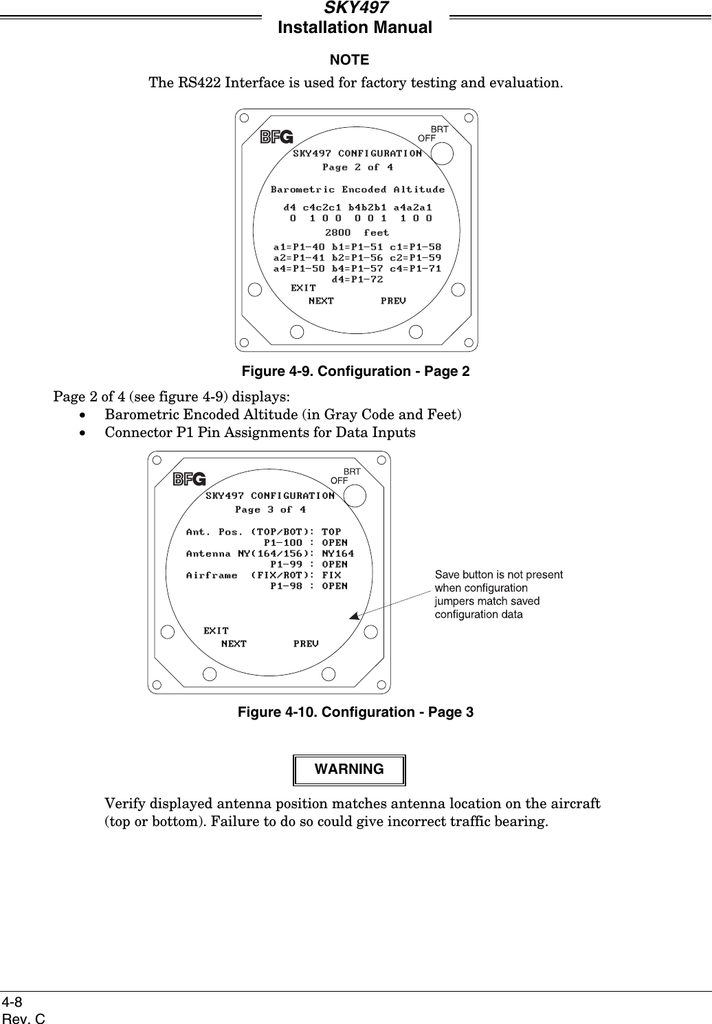 SKY497Installation Manual4-8Rev. CNOTEThe RS422 Interface is used for factory testing and evaluation.Figure 4-9. Configuration - Page 2Page 2 of 4 (see figure 4-9) displays:• Barometric Encoded Altitude (in Gray Code and Feet)• Connector P1 Pin Assignments for Data InputsFigure 4-10. Configuration - Page 3WARNINGVerify displayed antenna position matches antenna location on the aircraft(top or bottom). Failure to do so could give incorrect traffic bearing.