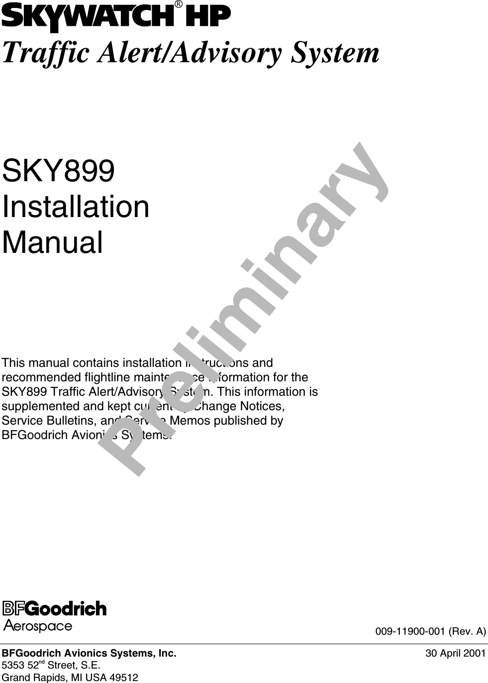 Traffic Alert/Advisory SystemSKY899InstallationManualThis manual contains installation instructions andrecommended flightline maintenance information for theSKY899 Traffic Alert/Advisory System. This information issupplemented and kept current by Change Notices,Service Bulletins, and Service Memos published byBFGoodrich Avionics Systems.009-11900-001 (Rev. A)BFGoodrich Avionics Systems, Inc. 30 April 20015353 52nd Street, S.E.Grand Rapids, MI USA 49512Preliminary