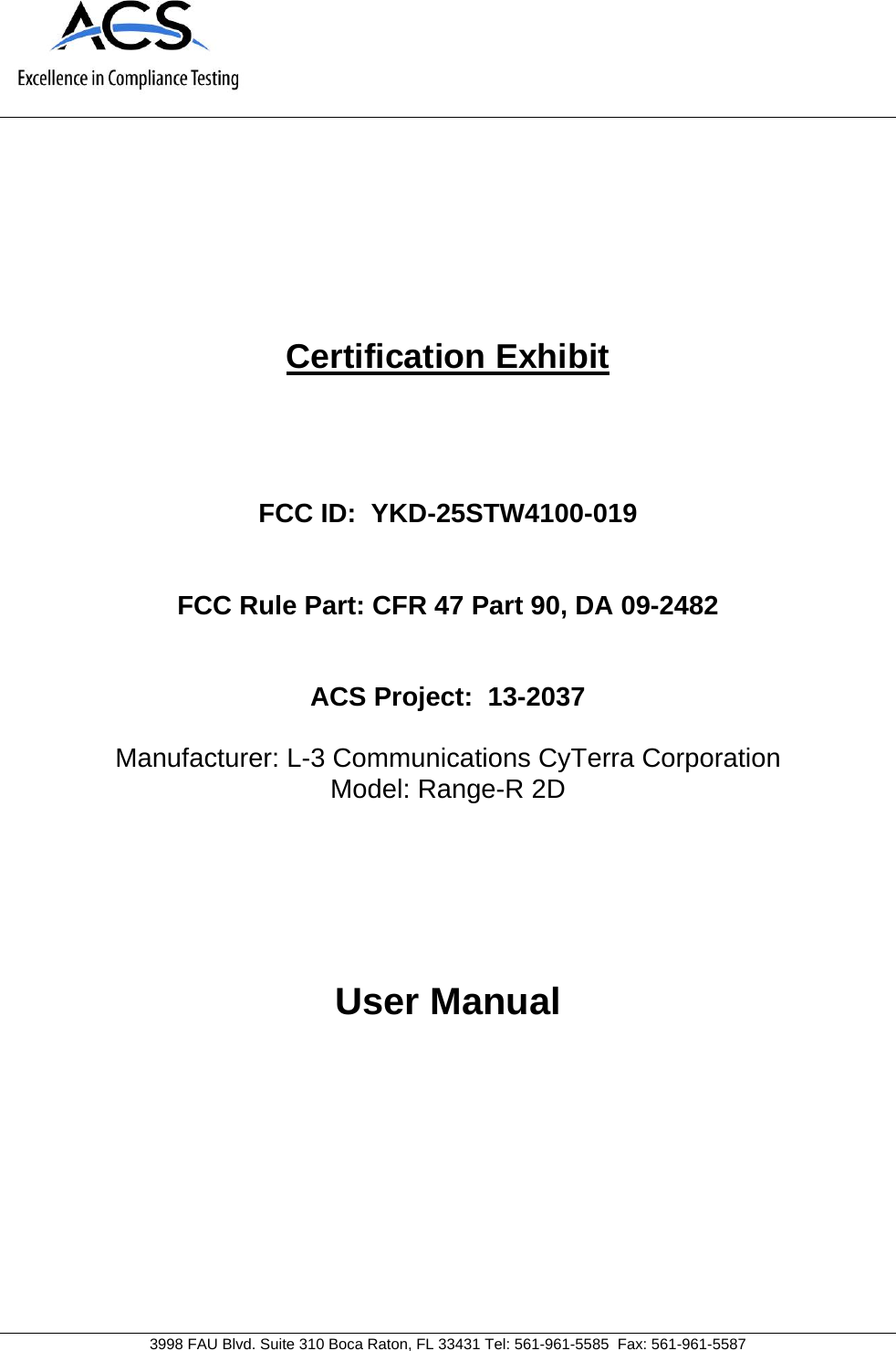     3998 FAU Blvd. Suite 310 Boca Raton, FL 33431 Tel: 561-961-5585  Fax: 561-961-5587 Certification Exhibit     FCC ID:  YKD-25STW4100-019   FCC Rule Part: CFR 47 Part 90, DA 09-2482   ACS Project:  13-2037   Manufacturer: L-3 Communications CyTerra Corporation Model: Range-R 2D     User Manual   