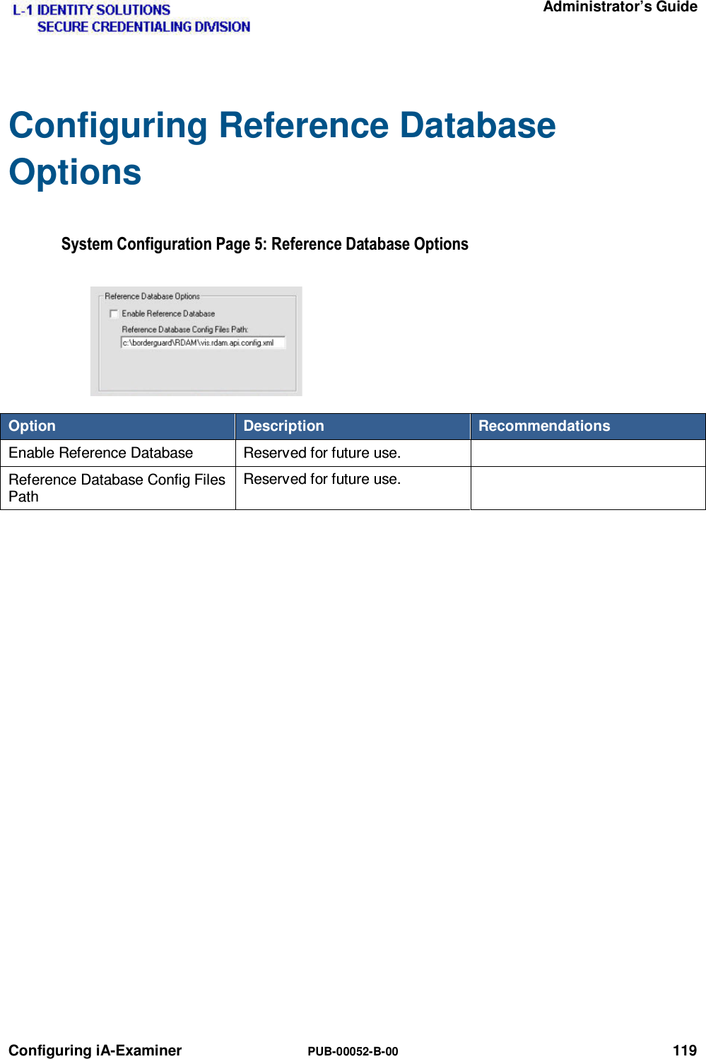   Administrator’s Guide Configuring iA-Examiner  PUB-00052-B-00 119 Configuring Reference Database Options 6\VWHP&amp;RQILJXUDWLRQ3DJH5HIHUHQFH&apos;DWDEDVH2SWLRQVOption  Description  Recommendations Enable Reference Database  Reserved for future use.   Reference Database Config Files Path Reserved for future use.     