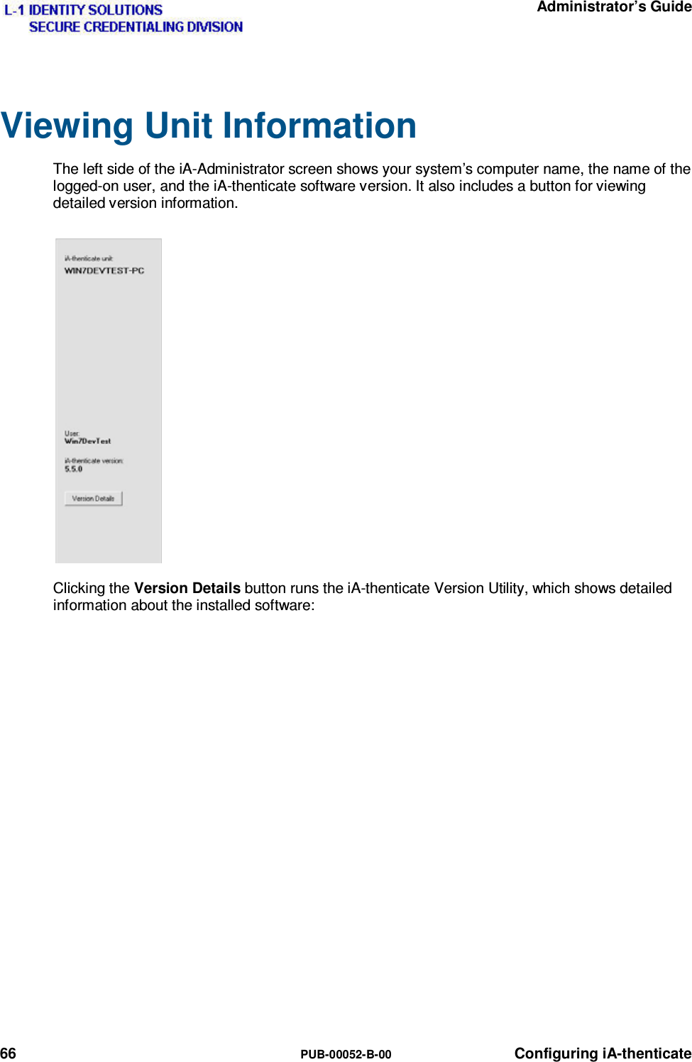   Administrator’s Guide 66  PUB-00052-B-00 Configuring iA-thenticate Viewing Unit Information The left side of the iA-Administrator screen shows your system’s computer name, the name of the logged-on user, and the iA-thenticate software version. It also includes a button for viewing detailed version information. Clicking the Version Details button runs the iA-thenticate Version Utility, which shows detailed information about the installed software: 