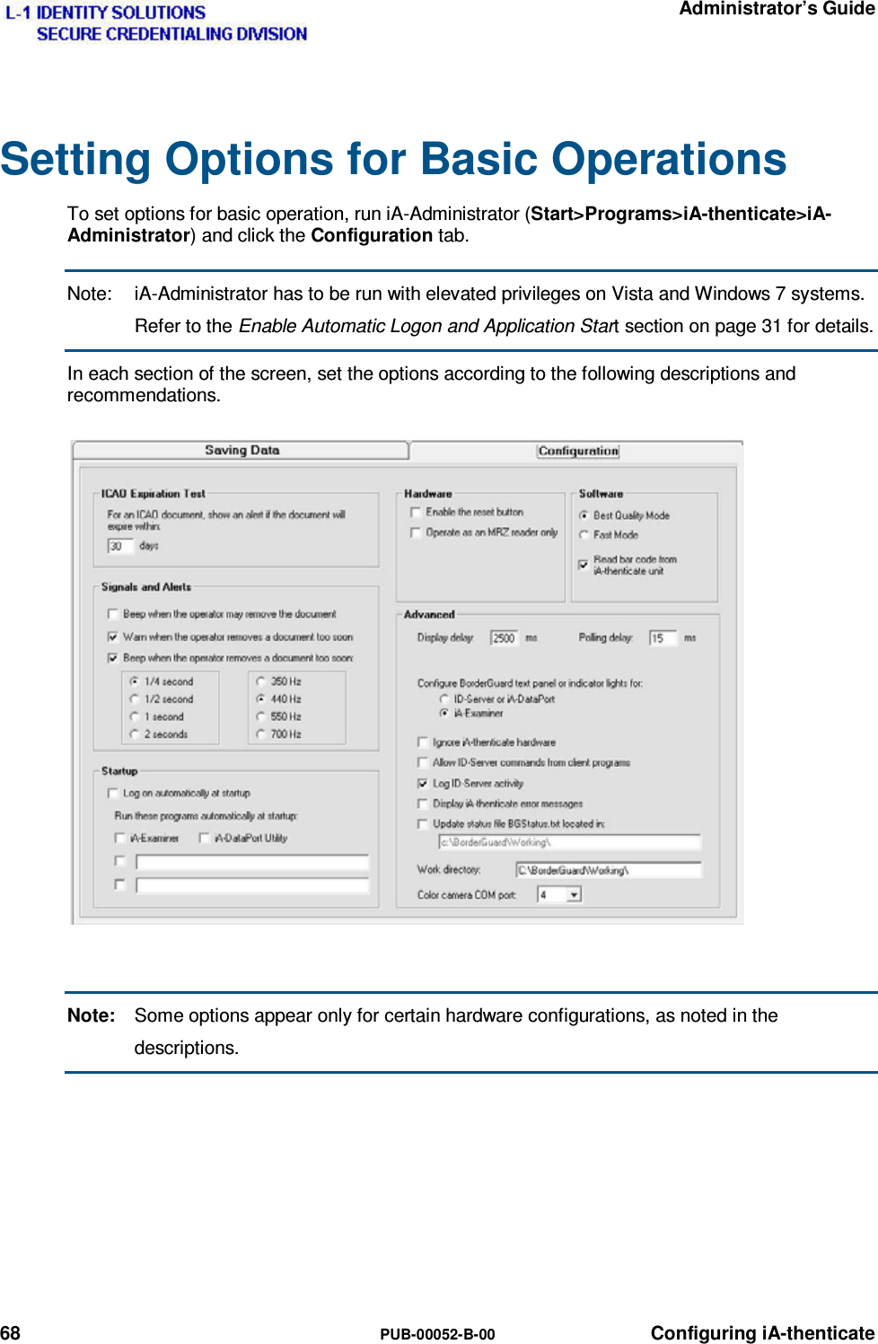   Administrator’s Guide 68  PUB-00052-B-00 Configuring iA-thenticate Setting Options for Basic Operations To set options for basic operation, run iA-Administrator (Start&gt;Programs&gt;iA-thenticate&gt;iA-Administrator) and click the Configuration tab.  Note:  iA-Administrator has to be run with elevated privileges on Vista and Windows 7 systems. Refer to the Enable Automatic Logon and Application Start section on page 31 for details. In each section of the screen, set the options according to the following descriptions and recommendations.  Note:  Some options appear only for certain hardware configurations, as noted in the descriptions.    