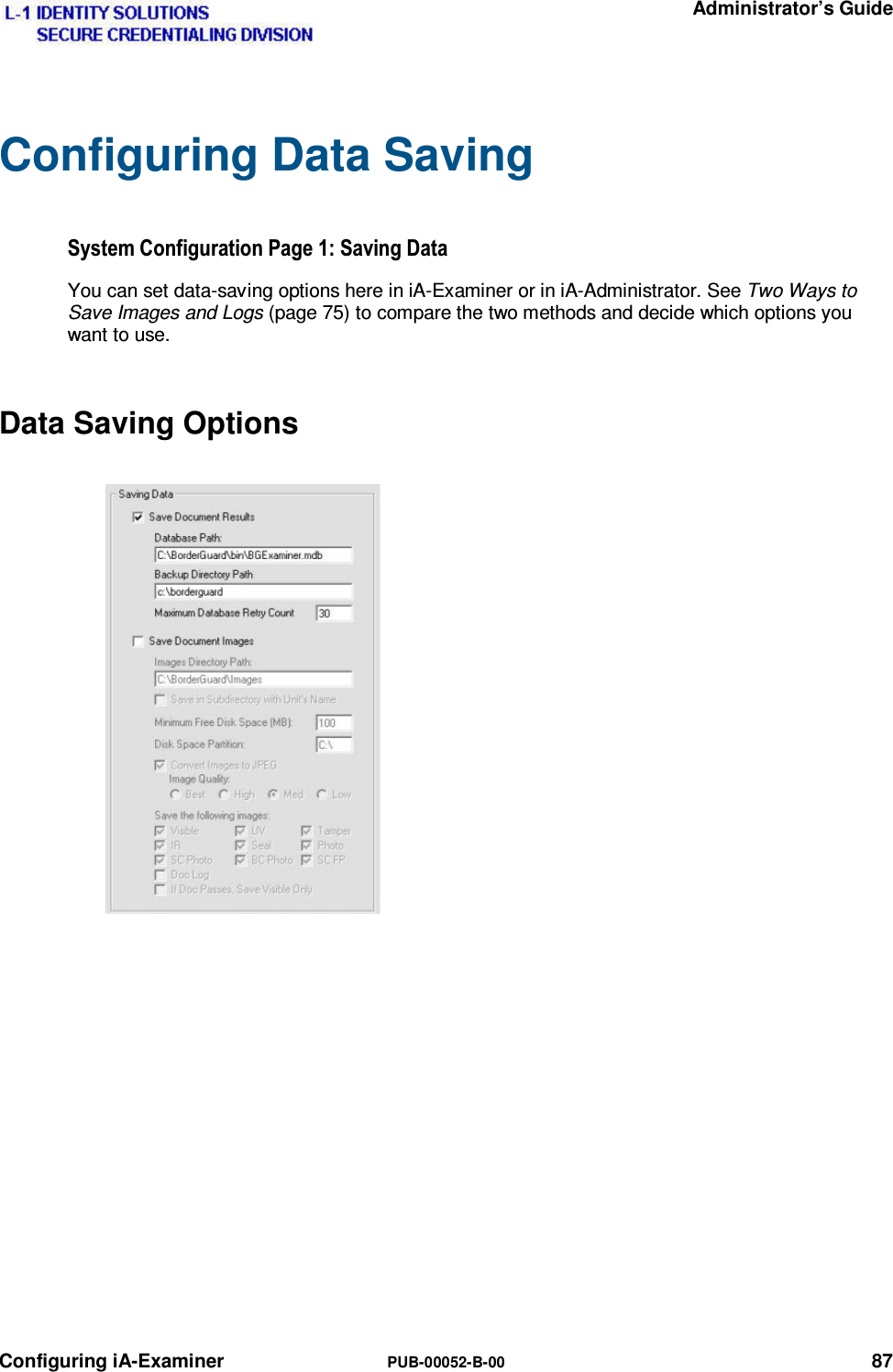   Administrator’s Guide Configuring iA-Examiner  PUB-00052-B-00 87 Configuring Data Saving 6\VWHP&amp;RQILJXUDWLRQ3DJH6DYLQJ&apos;DWDYou can set data-saving options here in iA-Examiner or in iA-Administrator. See Two Ways to Save Images and Logs (page 75) to compare the two methods and decide which options you want to use. Data Saving Options   