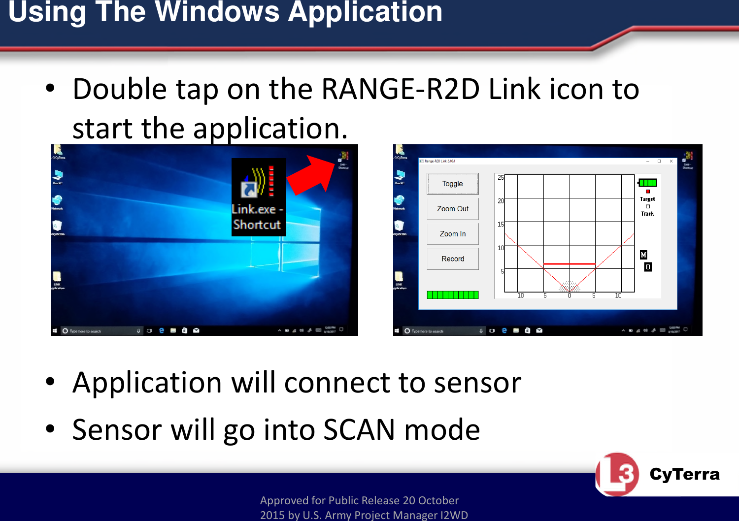 Approved for Public Release 20 October 2015 by U.S. Army Project Manager I2WDCyTerraUsing The Windows Application•Double tap on the RANGE-R2D Link icon to start the application.•Application will connect to sensor•Sensor will go into SCAN mode