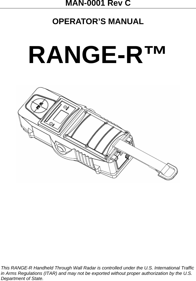 MAN-0001 Rev C   OPERATOR’S MANUAL   RANGE-R™               This RANGE-R Handheld Through Wall Radar is controlled under the U.S. International Traffic in Arms Regulations (ITAR) and may not be exported without proper authorization by the U.S. Department of State.  