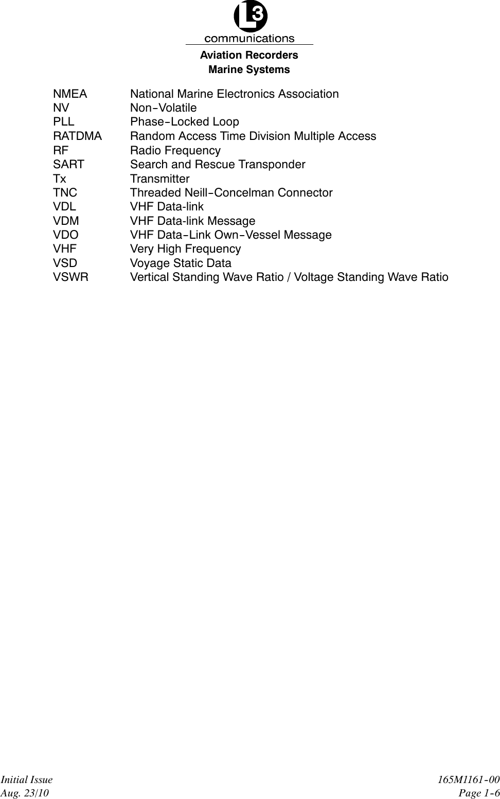 Marine SystemsAviation RecordersInitial IssueAug. 23/10165M1161--00Page 1--6NMEA National Marine Electronics AssociationNV Non--VolatilePLL Phase--Locked LoopRATDMA Random Access Time Division Multiple AccessRF Radio FrequencySART Search and Rescue TransponderTx TransmitterTNC Threaded Neill--Concelman ConnectorVDL VHF Data-linkVDM VHF Data-link MessageVDO VHF Data--Link Own--Vessel MessageVHF Very High FrequencyVSD Voyage Static DataVSWR Vertical Standing Wave Ratio / Voltage Standing Wave Ratio