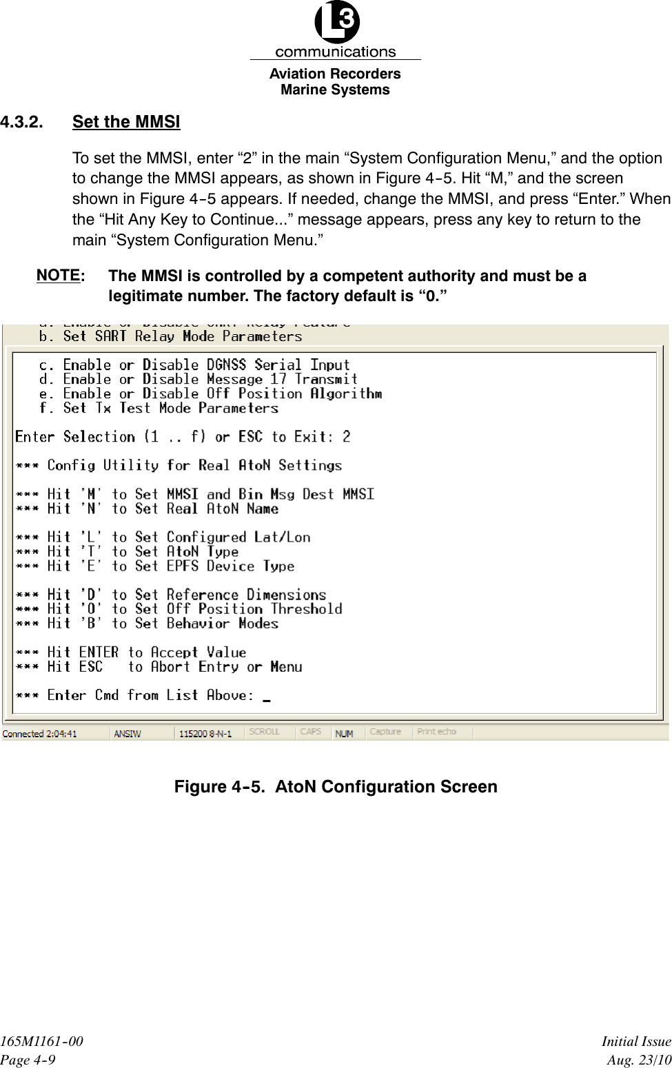 Marine SystemsAviation RecordersPage 4--9Initial Issue165M1161--00Aug. 23/104.3.2. Set the MMSITo set the MMSI, enter “2” in the main “System Configuration Menu,” and the optionto change the MMSI appears, as shown in Figure 4--5. Hit “M,” and the screenshown in Figure 4--5 appears. If needed, change the MMSI, and press “Enter.” Whenthe “Hit Any Key to Continue...” message appears, press any key to return to themain “System Configuration Menu.”NOTE: The MMSI is controlled by a competent authority and must be alegitimate number. The factory default is “0.”Figure 4--5. AtoN Configuration Screen
