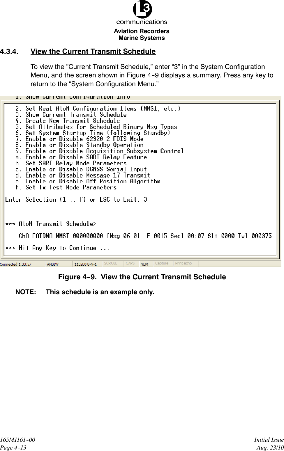 Marine SystemsAviation RecordersPage 4--13Initial Issue165M1161--00Aug. 23/104.3.4. View the Current Transmit ScheduleTo view the ”Current Transmit Schedule,” enter “3” in the System ConfigurationMenu, and the screen shown in Figure 4--9 displays a summary. Press any key toreturn to the “System Configuration Menu.”Figure 4--9. View the Current Transmit ScheduleNOTE: This schedule is an example only.