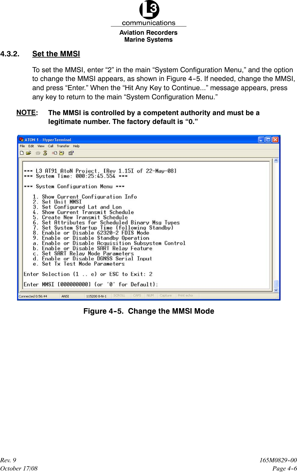 Marine SystemsAviation RecordersPage 4--6165M0829--00Rev. 9October 17/084.3.2. Set the MMSITo set the MMSI, enter “2” in the main “System Configuration Menu,” and the optionto change the MMSI appears, as shown in Figure 4--5. If needed, change the MMSI,and press “Enter.” When the “Hit Any Key to Continue...” message appears, pressany key to return to the main “System Configuration Menu.”NOTE: The MMSI is controlled by a competent authority and must be alegitimate number. The factory default is “0.”Figure 4--5. Change the MMSI Mode