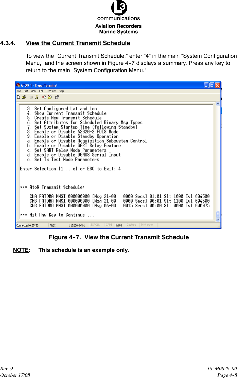 Marine SystemsAviation RecordersPage 4--8165M0829--00Rev. 9October 17/084.3.4. View the Current Transmit ScheduleTo view the ”Current Transmit Schedule,” enter “4” in the main “System ConfigurationMenu,” and the screen shown in Figure 4--7 displays a summary. Press any key toreturn to the main “System Configuration Menu.”Figure 4--7. View the Current Transmit ScheduleNOTE: This schedule is an example only.