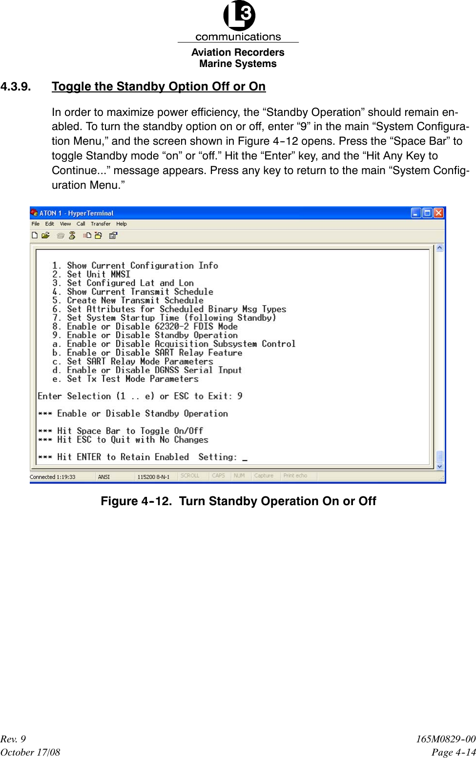 Marine SystemsAviation RecordersPage 4--14165M0829--00Rev. 9October 17/084.3.9. Toggle the Standby Option Off or OnIn order to maximize power efficiency, the “Standby Operation” should remain en-abled. To turn the standby option on or off, enter “9” in the main “System Configura-tion Menu,” and the screen shown in Figure 4--12 opens. Press the “Space Bar” totoggle Standby mode “on” or “off.” Hit the “Enter” key, and the “Hit Any Key toContinue...” message appears. Press any key to return to the main “System Config-uration Menu.”Figure 4--12. Turn Standby Operation On or Off