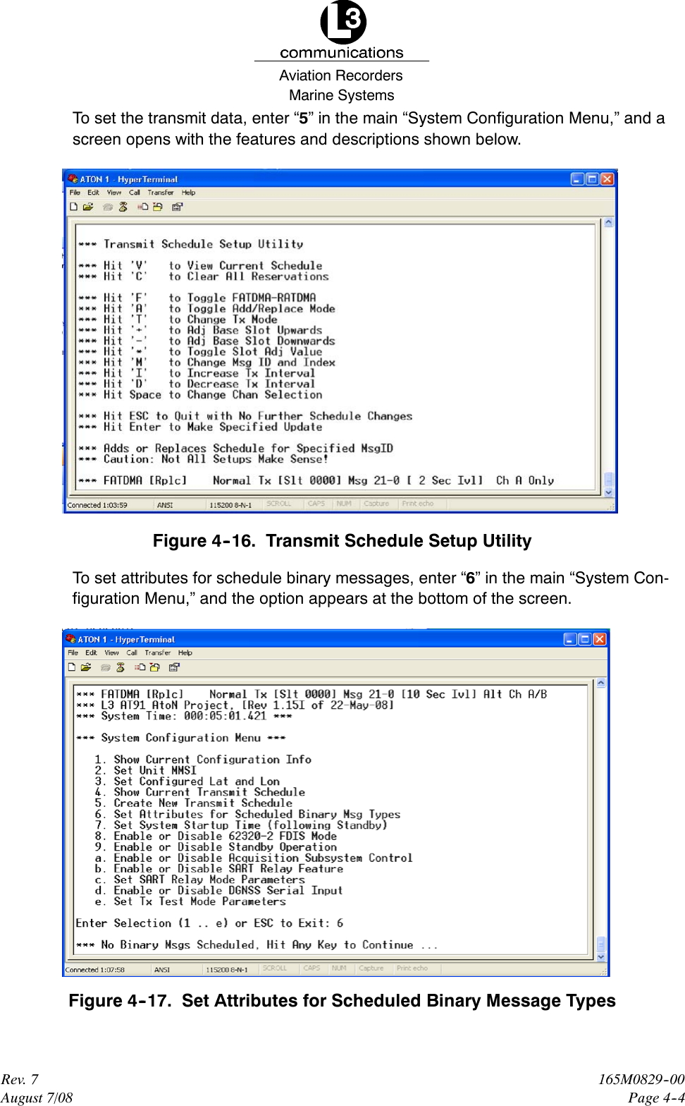 Marine SystemsAviation RecordersRev. 7August 7/08165M0829--00Page 4--4To set the transmit data, enter “5” in the main “System Configuration Menu,” and ascreen opens with the features and descriptions shown below.Figure 4--16. Transmit Schedule Setup UtilityTo set attributes for schedule binary messages, enter “6” in the main “System Con-figuration Menu,” and the option appears at the bottom of the screen.Figure 4--17. Set Attributes for Scheduled Binary Message Types
