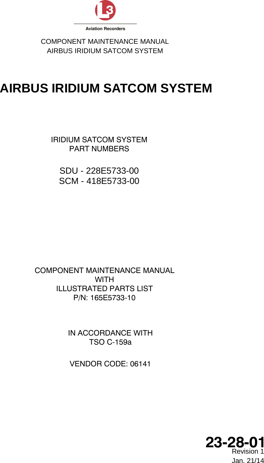   COMPONENT MAINTENANCE MANUAL AIRBUS IRIDIUM SATCOM SYSTEM  AIRBUS IRIDIUM SATCOM SYSTEM IRIDIUM SATCOM SYSTEM  PART NUMBERS  SDU - 228E5733-00 SCM - 418E5733-00   COMPONENT MAINTENANCE MANUAL WITH  ILLUSTRATED PARTS LIST P/N: 165E5733-10 IN ACCORDANCE WITH TSO C-159a  VENDOR CODE: 06141  23-28-01 Revision 1 Jan. 21/14 