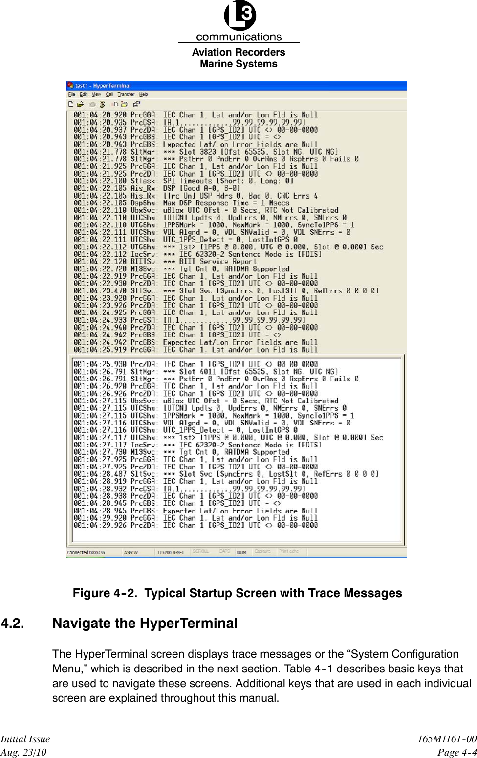 Marine SystemsAviation RecordersPage 4--4165M1161--00Initial IssueAug. 23/10Figure 4--2. Typical Startup Screen with Trace Messages4.2. Navigate the HyperTerminalThe HyperTerminal screen displays trace messages or the “System ConfigurationMenu,” which is described in the next section. Table 4--1 describes basic keys thatare used to navigate these screens. Additional keys that are used in each individualscreen are explained throughout this manual.