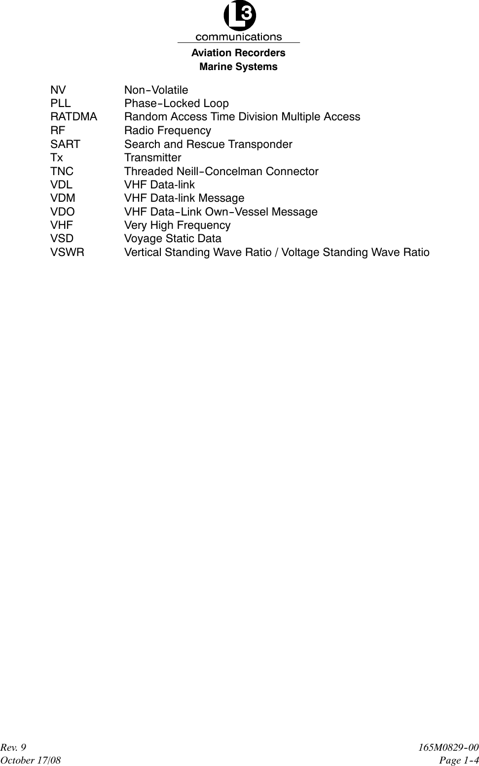 Marine SystemsAviation RecordersRev. 9October 17/08165M0829--00Page 1--4NV Non--VolatilePLL Phase--Locked LoopRATDMA Random Access Time Division Multiple AccessRF Radio FrequencySART Search and Rescue TransponderTx TransmitterTNC Threaded Neill--Concelman ConnectorVDL VHF Data-linkVDM VHF Data-link MessageVDO VHF Data--Link Own--Vessel MessageVHF Very High FrequencyVSD Voyage Static DataVSWR Vertical Standing Wave Ratio / Voltage Standing Wave Ratio