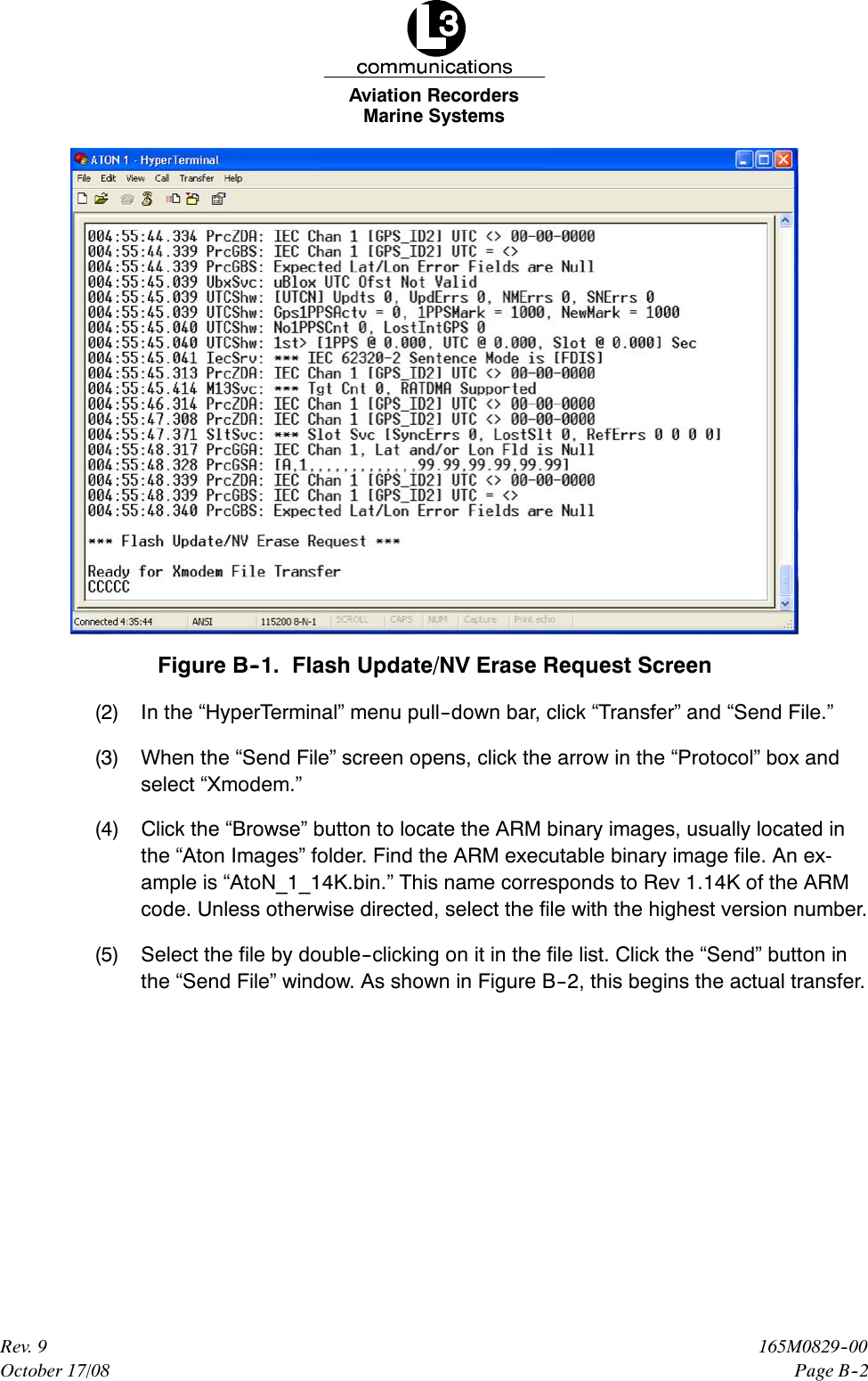 Marine SystemsAviation RecordersPage B--2165M0829--00Rev. 9October 17/08Figure B--1. Flash Update/NV Erase Request Screen(2) In the “HyperTerminal” menu pull--down bar, click “Transfer” and “Send File.”(3) When the “Send File” screen opens, click the arrow in the “Protocol” box andselect “Xmodem.”(4) Click the “Browse” button to locate the ARM binary images, usually located inthe “Aton Images” folder. Find the ARM executable binary image file. An ex-ample is “AtoN_1_14K.bin.” This name corresponds to Rev 1.14K of the ARMcode. Unless otherwise directed, select the file with the highest version number.(5) Select the file by double--clicking on it in the file list. Click the “Send” button inthe “Send File” window. As shown in Figure B--2, this begins the actual transfer.