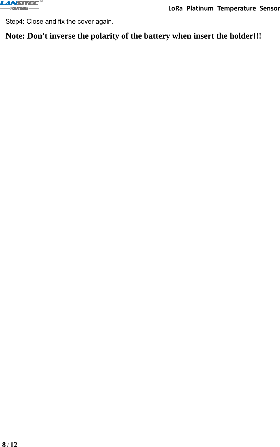 LoRa Platinum Temperature Sensor8/12Step4: Close and fix the cover again.Note: Don’t inverse the polarity of the battery when insert the holder!!!