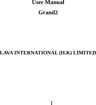      I                                                    User Manual Grand2    LAVA INTERNATIONAL (H.K) LIMITED    