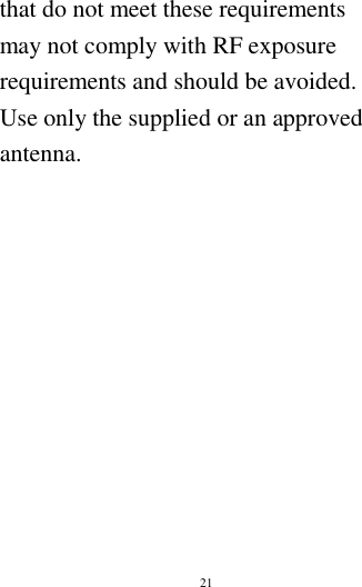        21        that do not meet these requirements may not comply with RF exposure requirements and should be avoided. Use only the supplied or an approved antenna.     