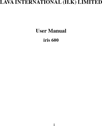      I                                                  LAVA INTERNATIONAL (H.K) LIMITED   User Manual iris 600       