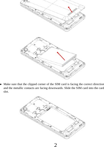      2        Make sure that the clipped corner of the SIM card is facing the correct direction and the metallic contacts are facing downwards. Slide the SIM card into the card slot.  