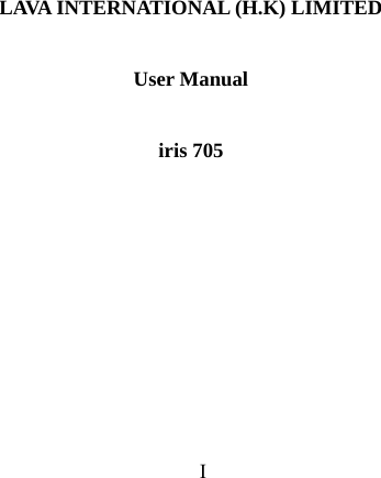      I                                                  LAVA INTERNATIONAL (H.K) LIMITED  User Manual  iris 705 