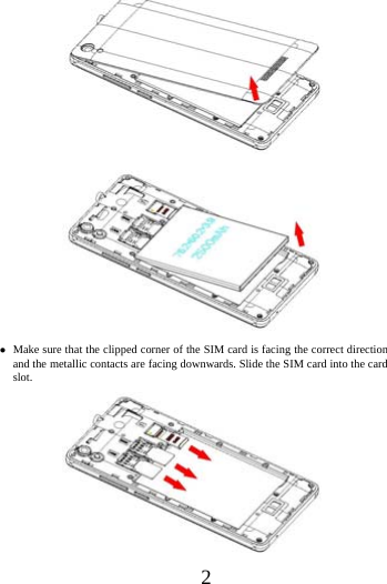      2         Make sure that the clipped corner of the SIM card is facing the correct direction and the metallic contacts are facing downwards. Slide the SIM card into the card slot.  