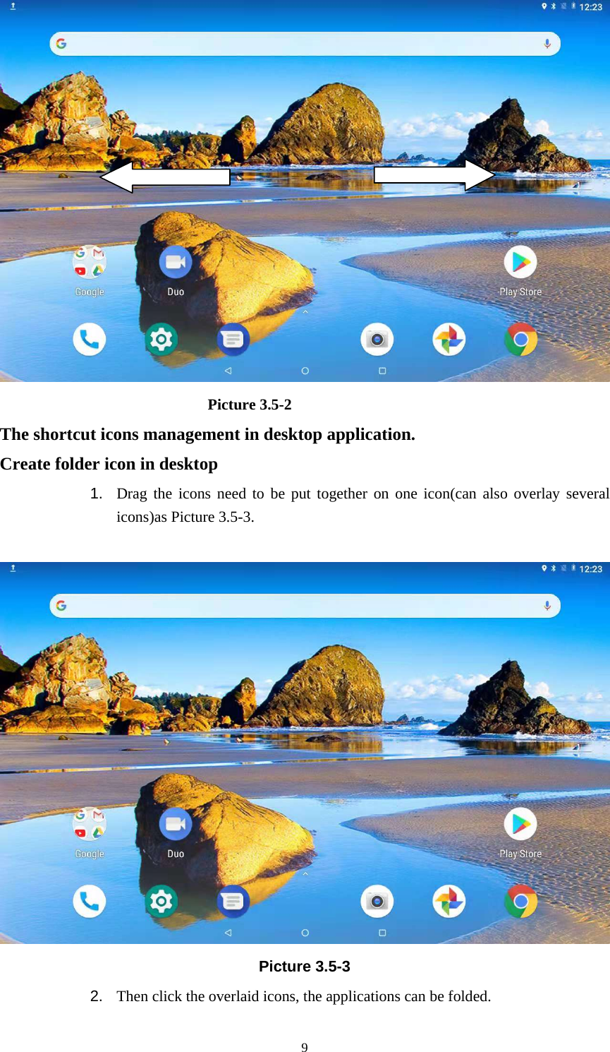     9                            Picture 3.5-2 The shortcut icons management in desktop application. Create folder icon in desktop 1.  Drag the icons need to be put together on one icon(can also overlay several icons)as Picture 3.5-3.       Picture 3.5-3 2.  Then click the overlaid icons, the applications can be folded. 