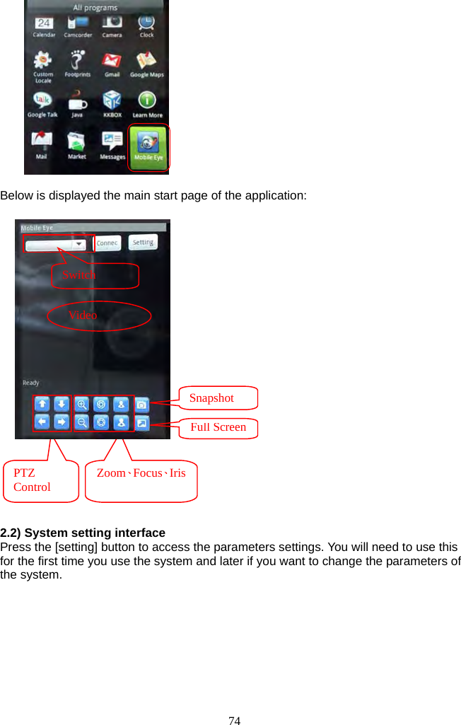 74       Below is displayed the main start page of the application:                        2.2) System setting interface Press the [setting] button to access the parameters settings. You will need to use this for the first time you use the system and later if you want to change the parameters of the system. PTZ Control  Zoom、Focus、IrisSnapshot Full ScreenSwitch Video 