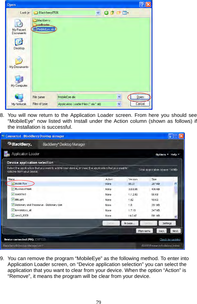 79      8.  You will now return to the Application Loader screen. From here you should see “MobileEye” now listed with Install under the Action column (shown as follows) if the installation is successful.     9.  You can remove the program “MobileEye” as the following method. To enter into Application Loader screen, on “Device application selection” you can select the application that you want to clear from your device. When the option “Action” is “Remove”, it means the program will be clear from your device.   