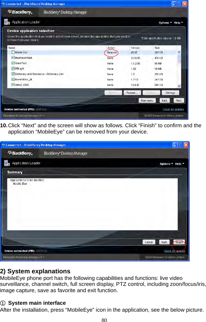 80      10. Click “Next” and the screen will show as follows. Click “Finish” to confirm and the application “MobileEye” can be removed from your device.       2) System explanations MobileEye phone port has the following capabilities and functions: live video surveillance, channel switch, full screen display, PTZ control, including zoon/focus/iris, image capture, save as favorite and exit function.    ① System main interface After the installation, press “MobileEye” icon in the application, see the below picture. 