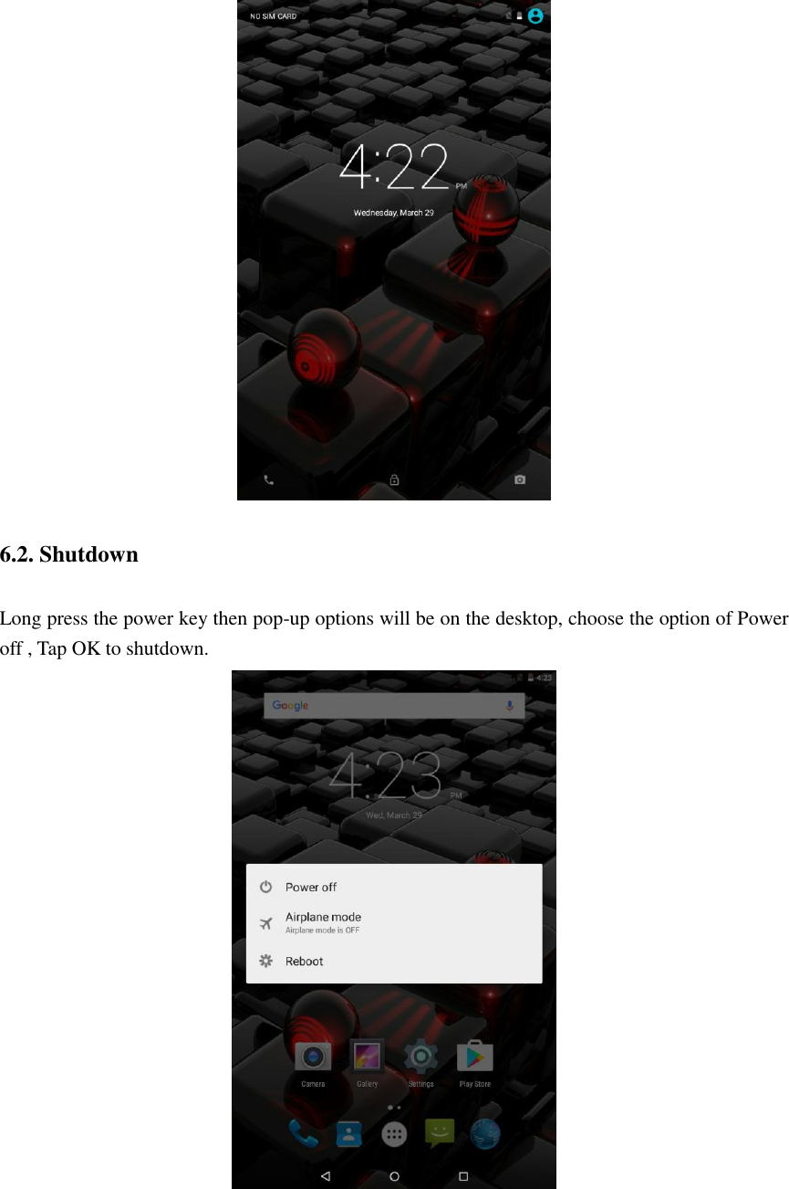    6.2. Shutdown Long press the power key then pop-up options will be on the desktop, choose the option of Power off , Tap OK to shutdown.    