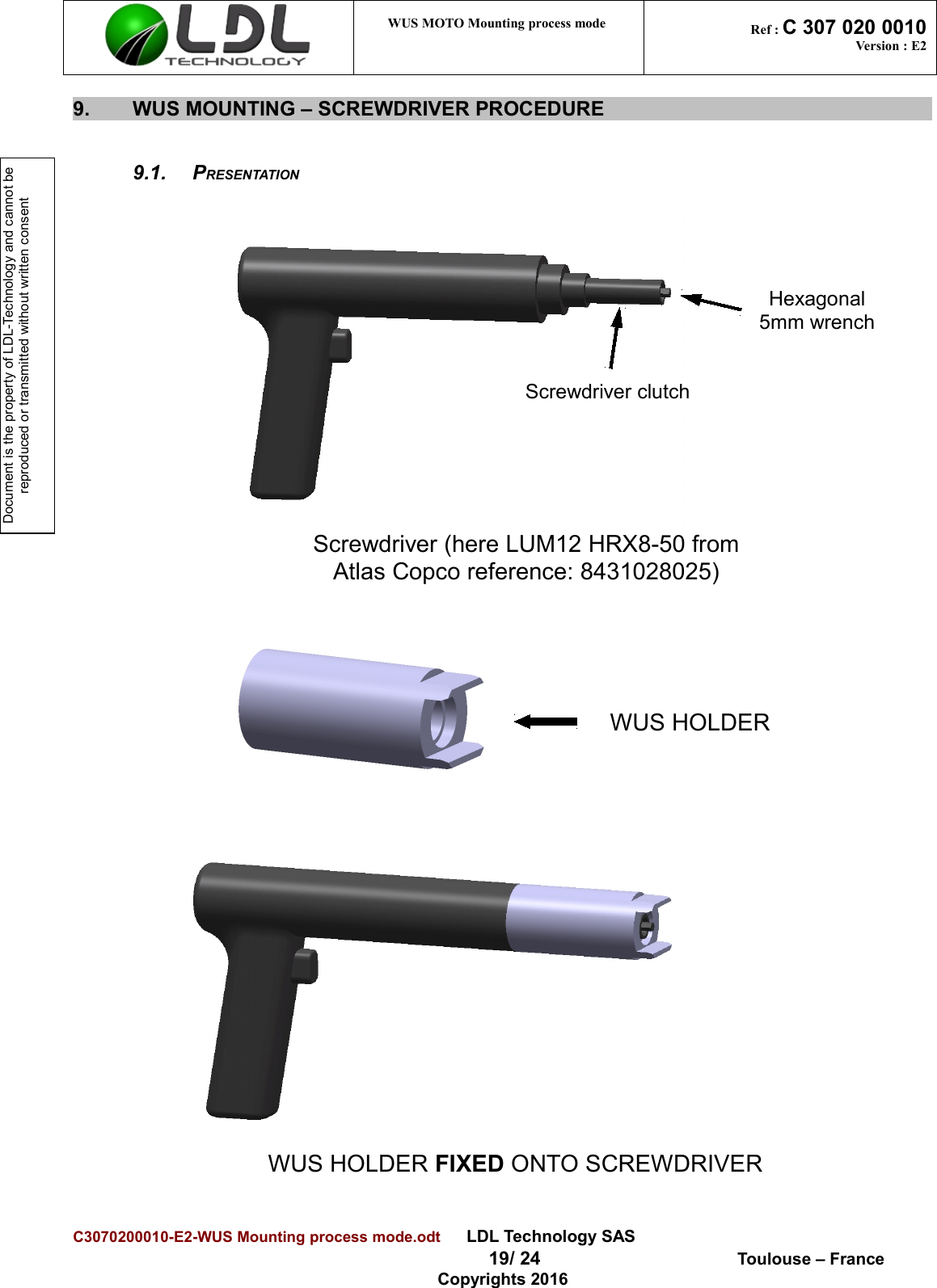 Document is the property of LDL-Technology and cannot be reproduced or transmitted without written consent WUS MOTO Mounting process mode  Ref : C 307 020 0010Version : E29. WUS MOUNTING – SCREWDRIVER PROCEDURE9.1. PRESENTATIONC3070200010-E2-WUS Mounting process mode.odt      LDL Technology SAS  19/ 24  Toulouse – FranceCopyrights 2016WUS HOLDERWUS HOLDER FIXED ONTO SCREWDRIVERScrewdriver (here LUM12 HRX8-50 from Atlas Copco reference: 8431028025)Screwdriver clutchHexagonal5mm wrench