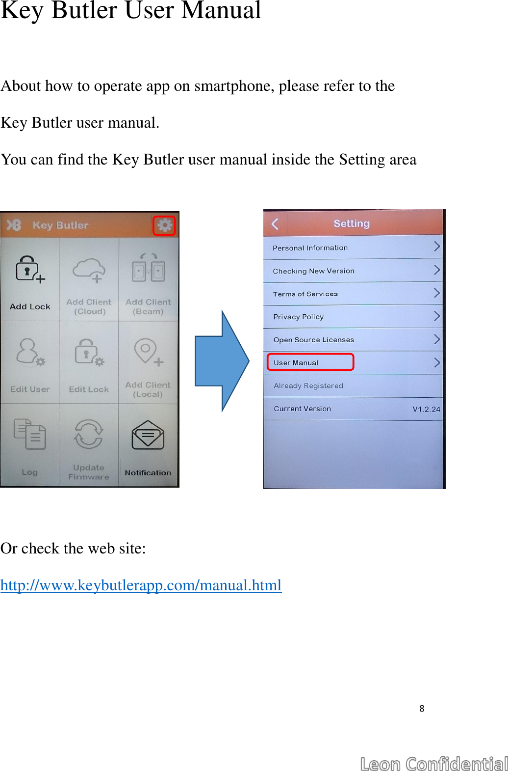  8  Key Butler User Manual  About how to operate app on smartphone, please refer to the Key Butler user manual.   You can find the Key Butler user manual inside the Setting area   Or check the web site: http://www.keybutlerapp.com/manual.html   