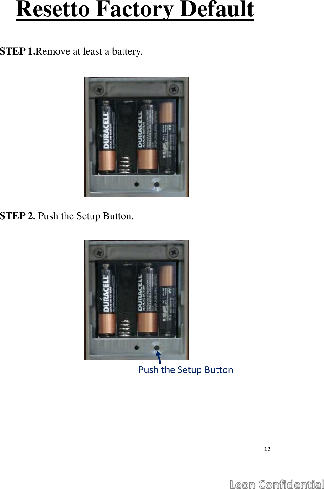  12  Resetto Factory Default  STEP 1.Remove at least a battery.       STEP 2. Push the Setup Button.          Push the Setup Button 