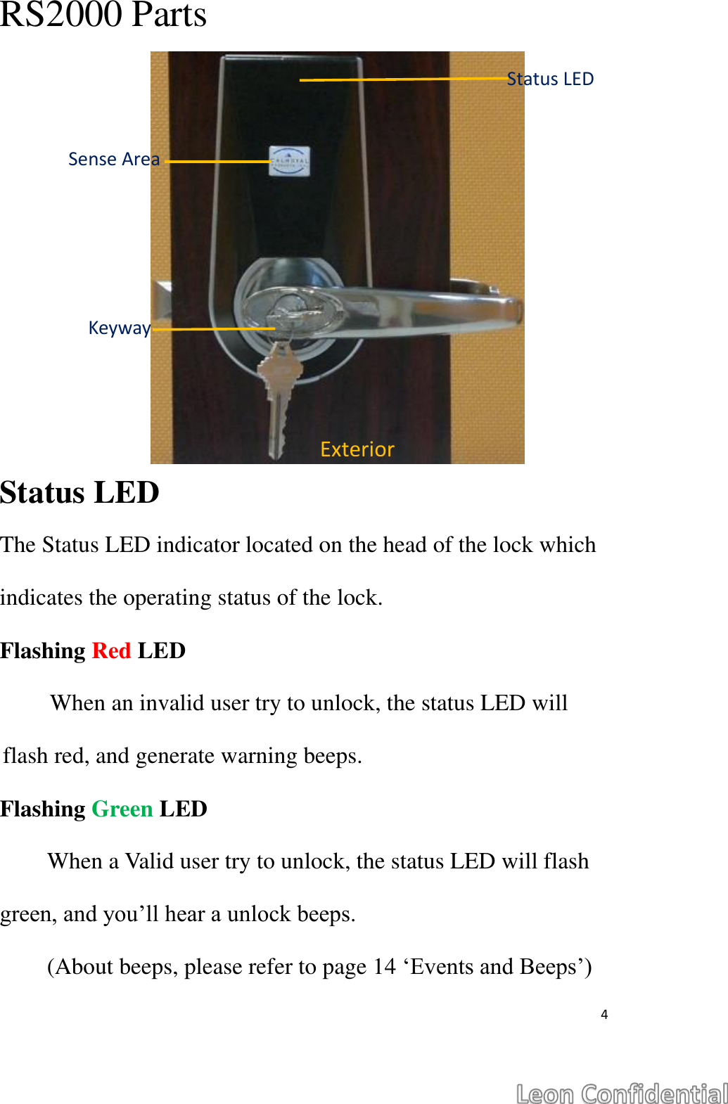  4  RS2000 Parts             Status LED The Status LED indicator located on the head of the lock which indicates the operating status of the lock. Flashing Red LED When an invalid user try to unlock, the status LED will flash red, and generate warning beeps. Flashing Green LED When a Valid user try to unlock, the status LED will flash green, and you&rsquo;ll hear a unlock beeps. (About beeps, please refer to page 14 &lsquo;Events and Beeps&rsquo;) Exterior Status LED Sense Area Keyway 
