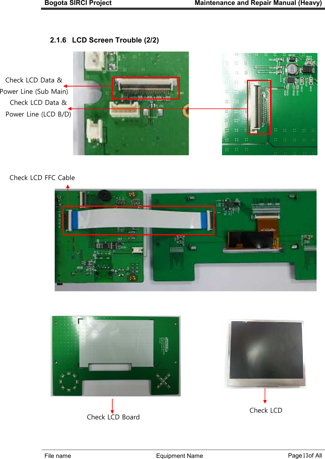 Bogota SIRCI Project  Maintenance and Repair Manual (Heavy)     １３１３１３１３ ! 2.1.6   LCD Screen Trouble (2/2)       Check LCD Data &amp; Power Line (Sub Main) Check LCD Data &amp; Power Line (LCD B/D) Check LCD   Check LCD FFC Cable  Check LCD Board  
