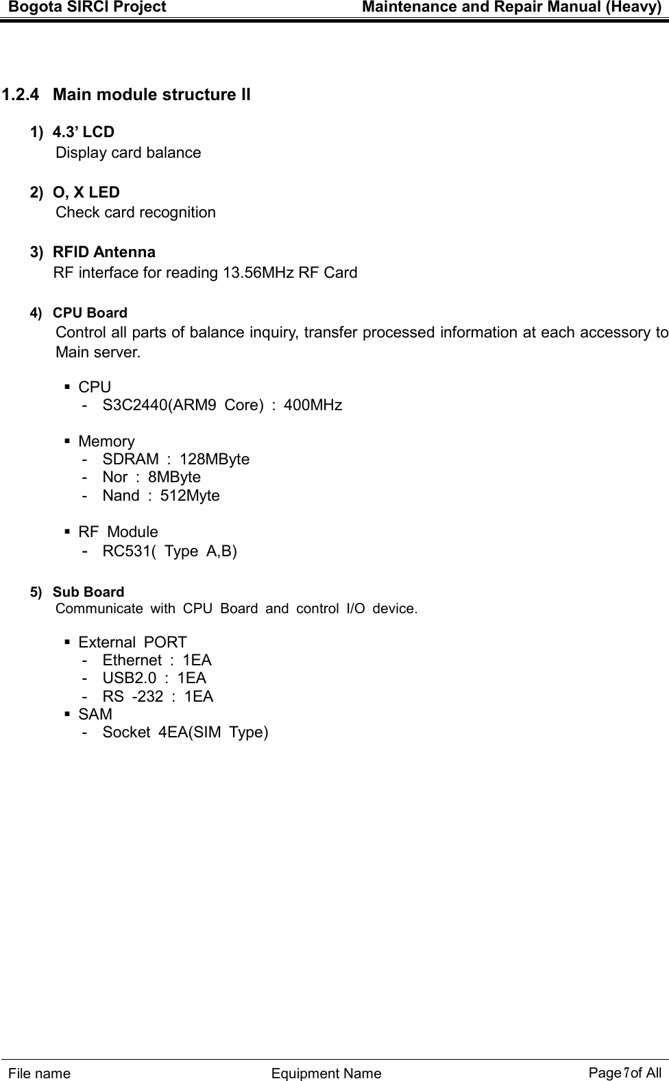 Bogota SIRCI Project  Maintenance and Repair Manual (Heavy)     ７７７７ ! 1.2.4   Main module structure II 1)  4.3’ LCD 2 2)  O, X LED &gt; 3)  RFID Antenna   #&apos;+(13&quot;%8# 4)  CPU Board &lt;&quot;(  .? +),,9$!#&quot;@ &amp; A ,99&quot;%8 &quot;? 2#!&quot; A &apos;)5&quot;/?  A 5&quot;/?  A 1&apos;)&quot; # &quot;? #1+&apos;$ 0 !&lt;/&amp; 5)  Sub Board    . /   -6 ( *  6#0?  A &apos;!? ./)(9 A &apos;!? # ?)+) A &apos;! !&quot;? &gt; ,!$&quot; 0&amp;