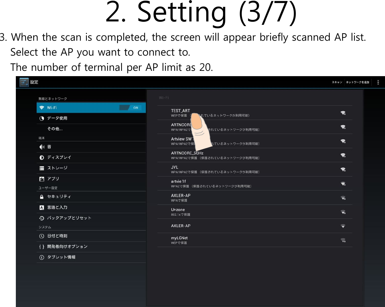 2. Setting (3/7)3. When the scan is completed, the screen will appear briefly scanned AP list.Select the AP you want to connect to.The number of terminal per AP limit as 20.