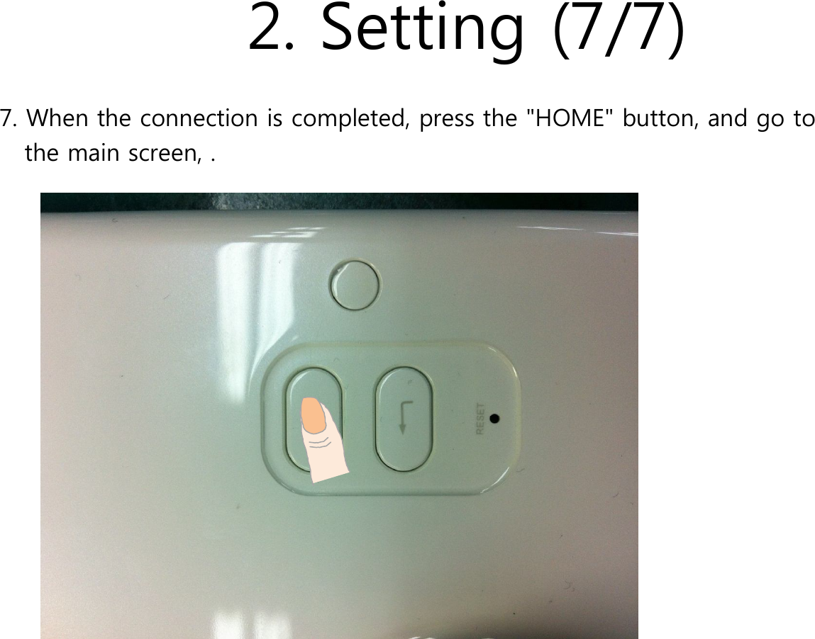 2. Setting (7/7)7. When the connection is completed, press the &quot;HOME&quot; button, and go to the main screen, .