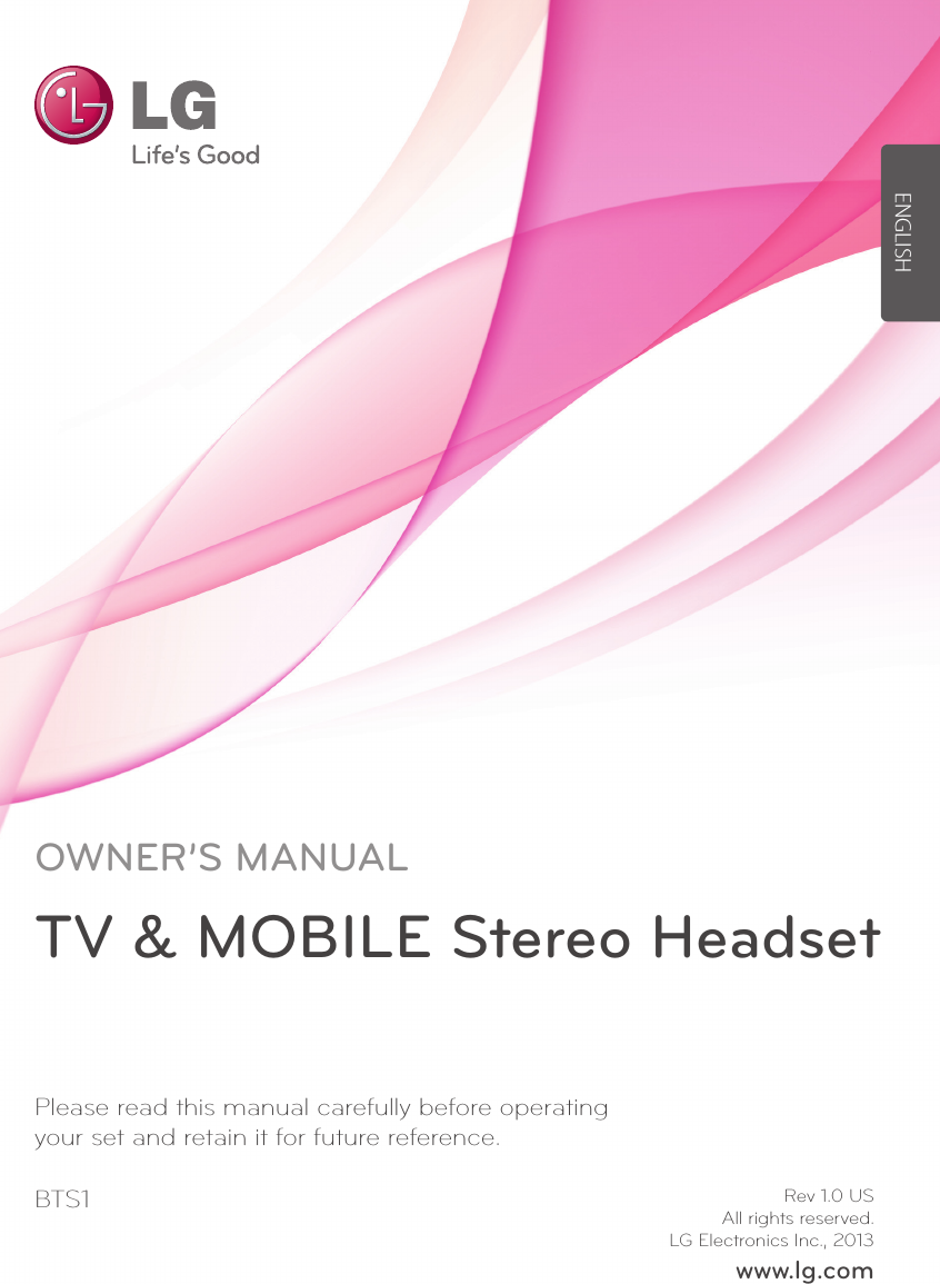 OWNER’S MANUALTV &amp; MOBILE Stereo HeadsetBTS1Please read this manual carefully before operating  your set and retain it for future reference.ENGLISHRev 1.0 USAll rights reserved.LG Electronics Inc., 2013www.lg.com