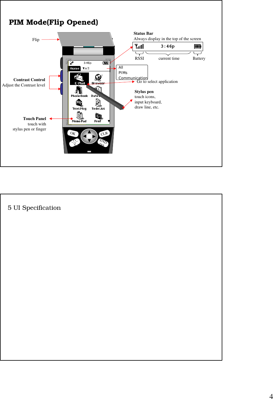 4CLROKENDPWRApr.23 12:35APIM Mode(Flip Opened)Contrast ControlAdjust the Contrast levelFlipTouch Paneltouch withstylus pen or fingerStylus pentouch icons,input keyboard, draw line, etc.Go to select application3:46pStatus Bar Always display in the top of the screencurrent time BatteryRSSIAllHome AllPIMsCommunication5 UI Specification