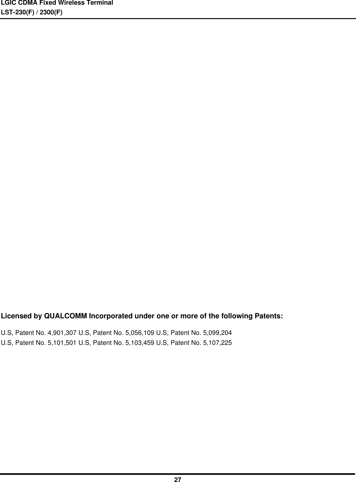 LGIC CDMA Fixed Wireless TerminalLST-230(F) / 2300(F)27Licensed by QUALCOMM Incorporated under one or more of the following Patents:U.S, Patent No. 4,901,307 U.S, Patent No. 5,056,109 U.S, Patent No. 5,099,204U.S, Patent No. 5,101,501 U.S, Patent No. 5,103,459 U.S, Patent No. 5,107,225