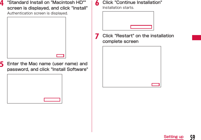 59Setting upd "Standard Install on "Macintosh HD"" screen is displayed, and click "Install"Authentication screen is displayed.e Enter the Mac name (user name) and password, and click "Install Software"f Click "Continue Installation"Installation starts.g Click "Restart" on the installation complete screen