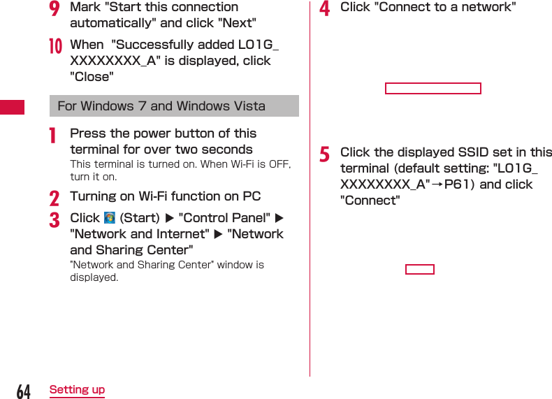 64Setting upi Mark "Start this connection automatically" and click "Next"j When  "Successfully added L01G_XXXXXXXX_A" is displayed, click "Close" For Windows 7 and Windows Vistaa  Press the power button of this terminal for over two secondsThis terminal is turned on. When Wi-Fi is OFF, turn it on.b Turning on Wi-Fi function on PCc Click   (Start)  "Control Panel"  "Network and Internet"  "Network and Sharing Center" "Network and Sharing Center" window is displayed.d Click "Connect to a network"e Click the displayed SSID set in this terminal (default setting: "L01G_XXXXXXXX_A"&rarr; P61) and click "Connect"