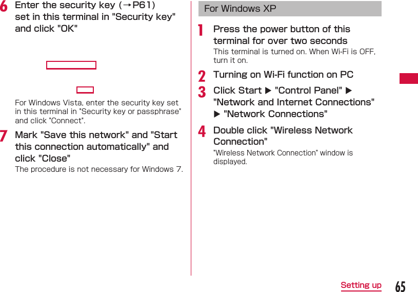 65Setting upf Enter the security key (&rarr; P61) set in this terminal in "Security key"  and click "OK"For Windows Vista, enter the security key set in this terminal in "Security key or passphrase" and click "Connect".g Mark "Save this network" and "Start this connection automatically" and click "Close"The procedure is not necessary for Windows 7. For Windows XPa  Press the power button of this terminal for over two secondsThis terminal is turned on. When Wi-Fi is OFF, turn it on.b Turning on Wi-Fi function on PCc Click Start  "Control Panel"  "Network and Internet Connections"  "Network Connections"d Double click "Wireless Network Connection""Wireless Network Connection" window is displayed.