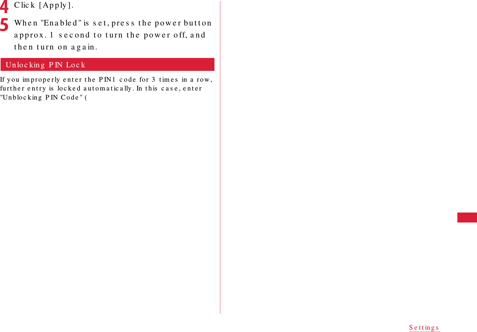 63S e t t in g sdC lic k  [ Ap p ly ].eWh e n  "En a b le d " is  s e t , p re s s  t h e  p o w e r b u t t o n  a pp ro x . 1  s e c o n d  t o  t u rn  t h e  p o w e r  o ff, a n d  t h e n  t u rn  o n  a g a in.Un lo c kin g  P IN Lo c kIf yo u  im p r o p e rly e n t e r  t h e  P IN1  c o d e  fo r 3  t im e s  in  a  row , fu r t h e r  e n t r y   is   lo c k e d  a u t o m a t ic a lly . In  t h is  c a s e , e n t e r  "Un b lo c k ing  P IN C o d e " (