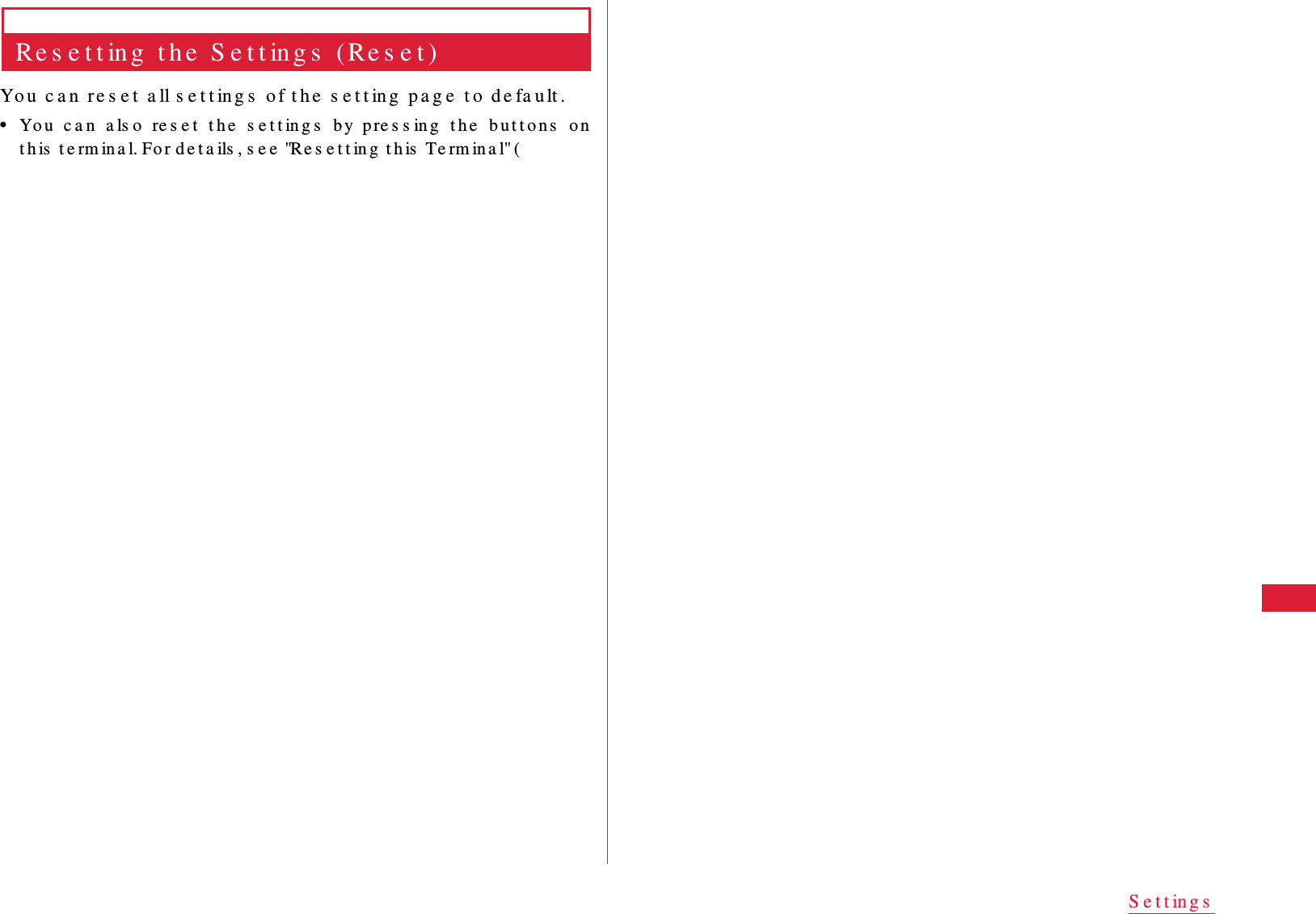 67S e t t in g sRe s e t t in g  t h e  S e t t in g s  ( Re s e t )Yo u   c a n  re s e t  a ll  s e t t in g s  of t h e   s e t t in g  p a g e  t o  d e fa u lt .&bull;Yo u  c a n   a ls o  re s e t  t h e  s e t t in g s  b y pre s s in g  t h e  b u t t o n s  ont h is  t e rm in a l. For de t a ils , s e e  "R e s e t t in g  t h is  Te rm in a l" (